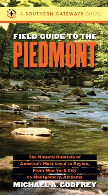 Field Guide to the Piedmont: The Natural Habitats of America's Most Lived-in Region, From New York City to Montgomery, Alabama - Godfrey, Michael a