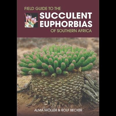 Field Guide to the Succulent Euphorbias of southern Africa - Mller, Alma, and Becker, Rolf