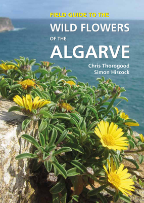 Field Guide to the Wild Flowers of the Algarve - Thorogood, Chris, and Hiscock, Simon