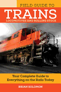 Field Guide to Trains: Locomotives and Rolling Stock