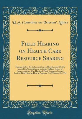 Field Hearing on Health Care Resource Sharing: Hearing Before the Subcommittee on Hospitals and Health Care of the Committee on Veterans' Affairs, House of Representatives, One Hundred Third Congress, Second Session; Field Hearing Held in Augusta, Ga, Feb - Affairs, U S Committee on Veterans