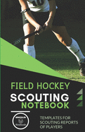 Field Hockey. Scouting Notebook: Templates for scouting reports of players