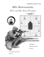 Field Manual FM 3-22.9 Rifle Marksmanship M16- and M4- Series Weapons w/Change 1 February 10, 2011 US Army - Us Army, United States Government