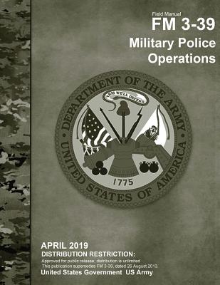 Field Manual FM 3-39 Military Police Operations April 2019 - Us Army, United States Government