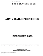 Field Manual FM 4-01.41 (FM 55-20) Army Rail Operations December 2003 - Us Army, United States Government