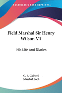 Field Marshal Sir Henry Wilson V1: His Life And Diaries