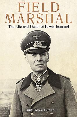 Field Marshal: The Life and Death of Erwin Rommel - Butler, Daniel Allen