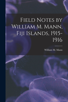 Field Notes by William M. Mann, Fiji Islands, 1915-1916 - Mann, William M 1886-1960 (Creator)