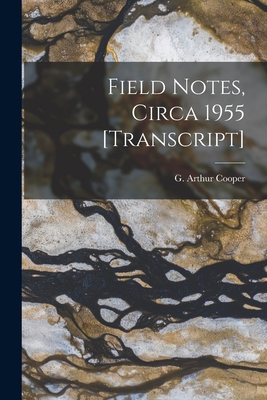 Field Notes, Circa 1955 [transcript] - Cooper, G Arthur (Gustav Arthur) 1902- (Creator)
