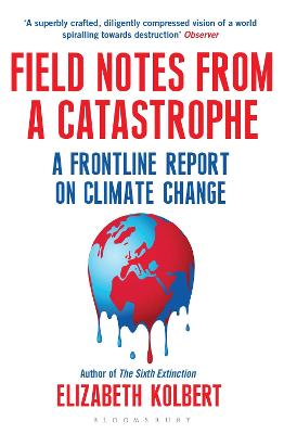 Field Notes from a Catastrophe: A Frontline Report on Climate Change - Kolbert, Elizabeth