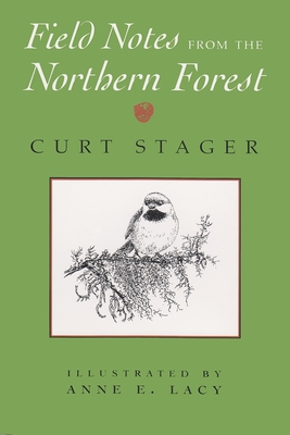 Field Notes from the Northern Forest: Illustrated by Anne E. Lacy - Stager, Curt