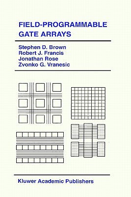 Field-Programmable Gate Arrays - Brown, Stephen D, and Francis, Robert J, and Rose, Jonathan