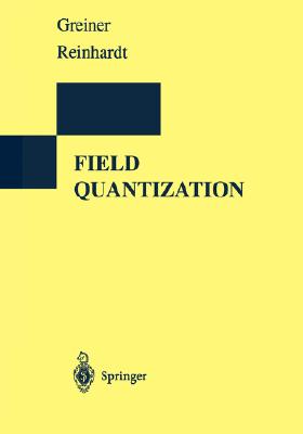 Field Quantization - Greiner, Walter, and Reinhardt, J, and Reinhardt, Joachim