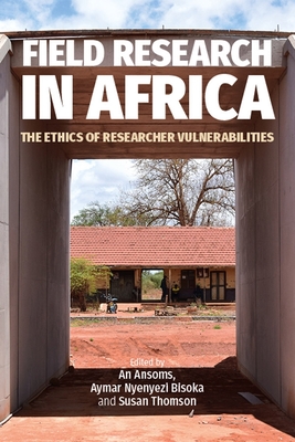 Field Research in Africa: The Ethics of Researcher Vulnerabilities - Ansoms, An (Contributions by), and Bisoka, Aymar Nyenyezi (Contributions by), and Thomson, Susan (Contributions by)