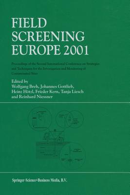 Field Screening Europe 2001: Proceedings of the Second International Conference on Strategies and Techniques for the Investigation and Monitoring of Contaminated Sites - Breh, Wolfgang (Editor), and Gottlieb, Johannes (Editor), and Htzl, Heinz (Editor)