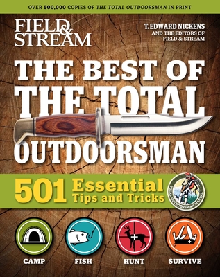 Field & Stream: Best of Total Outdoorsman: Survival Handbook Outdoor Survival Gifts for Outdoorsman 501 Essential Tips and Tricks - Nickens, T Edward