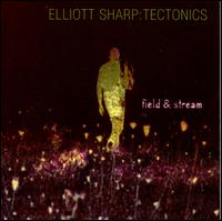 Field & Stream - Elliott Sharp: Tectonics