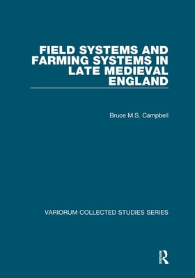 Field Systems and Farming Systems in Late Medieval England - Campbell, Bruce M S