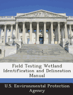 Field Testing Wetland Identification and Delineation Manual - U S Environmental Protection Agency (Creator)