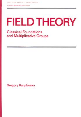 Field Theory: Classical Foundations and Multiplicative Groups - Karpilovsky