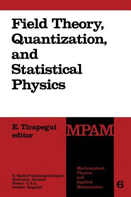 Field Theory, Quantization and Statistical Physics: In Memory of Bernard Jouvet - Tirapegui, E (Editor)