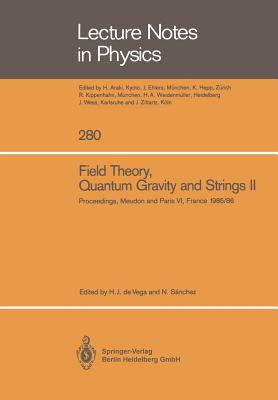 Field Theory, Quantum Gravity and Strings II: Proceedings of a Seminar Series Held at DAPHE, Observatoire de Meudon, and LPTHE, Universit Pierre et Marie Curie, Paris, Between October 1985 and October 1986 - Vega, Hector J. de (Editor), and Sanchez, Norma (Editor)
