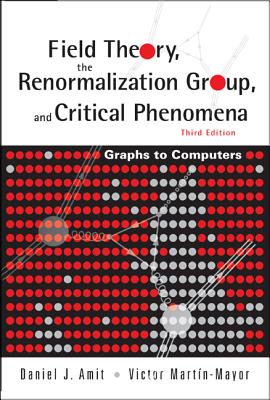 Field Theory, the Renormalization Group, and Critical Phenomena: Graphs to Computers (3rd Edition) - Amit, Daniel J, and Martin-Mayor, Victor