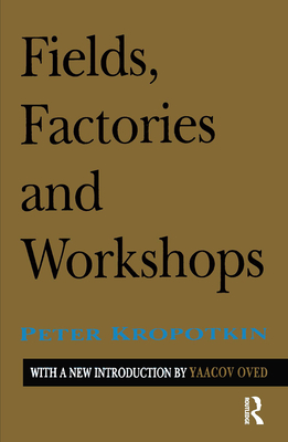 Fields, Factories, and Workshops - Kropotkin, Peter, and Oved, Yaacov (Editor)