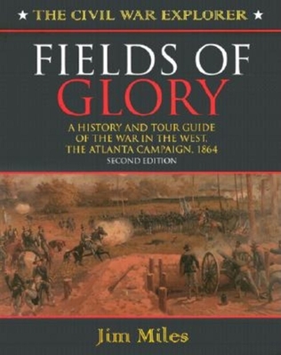 Fields of Glory: A History and Tour Guide of the War in the West, the Atlanta Campaign, 1864 Second Edition - Miles, Jim