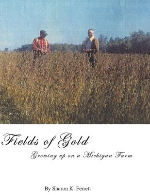 Fields of Gold: Growing Up On a Michigan Farm - Ferrett, Sharon K