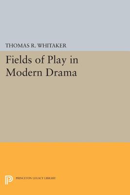 Fields of Play in Modern Drama - Whitaker, Thomas R.