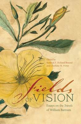 Fields of Vision: Essays on the Travels of William Bartram - Braund, Kathryn H (Editor), and Haas, Stephanie C (Contributions by), and Williams, Mark (Contributions by)