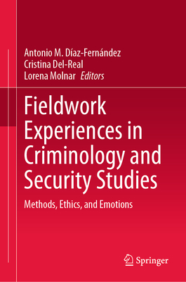 Fieldwork Experiences in Criminology and Security Studies: Methods, Ethics, and Emotions - Daz-Fernndez, Antonio M (Editor), and Del-Real, Cristina (Editor), and Molnar, Lorena (Editor)