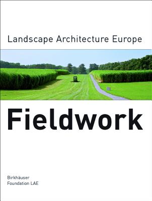 Fieldwork: Landscape Architecture Europe - Landscape Architecture Europe Foundation (Lae) (Editor)