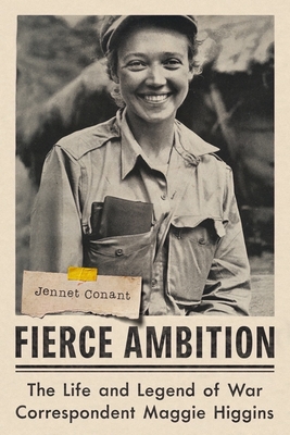 Fierce Ambition: The Life and Legend of War Correspondent Maggie Higgins - Conant, Jennet