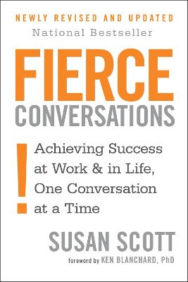 Fierce Conversations: Achieving success in work and in life, one conversation at a time - Scott, Susan