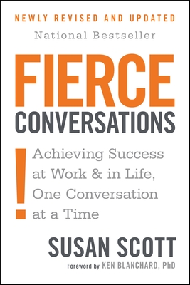 Fierce Conversations (Revised and Updated): Achieving Success at Work and in Life One Conversation at a Time - Scott, Susan