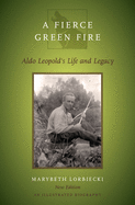 Fierce Green Fire: The Life and Legacy of Aldo Leopold