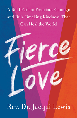 Fierce Love: A Bold Path to Ferocious Courage and Rule-Breaking Kindness That Can Heal the World - Lewis, Jacqui, Dr.