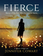 Fierce - Women's Bible Study Participant Workbook: Women of the Bible Who Changed the World