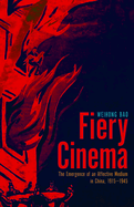 Fiery Cinema: The Emergence of an Affective Medium in China, 1915-1945