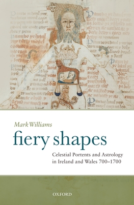 Fiery Shapes: Celestial Portents and Astrology in Ireland and Wales, 700-1700 - Williams, Mark