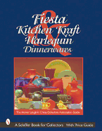 Fiesta, Harlequin & Kitchen Kraft Dinnerwares: The Homer Laughlin China Collectors Association Guide