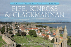 Fife, Kinross & Clackmannan: Picturing Scotland: A photographic journey from St Andrews to Alloa - Nutt, Colin