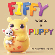 Fiffy Wants a Puppy - A Heartwarming Tale About Wishes, Emotions, and Responsibility!: Will Fiffy ever get his puppy? Read along and find out!