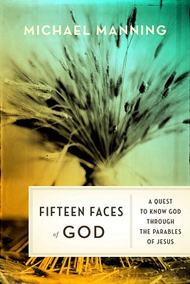 Fifteen Faces of God: A Quest to Know God Through the Parables of Jesus - Manning, Michael