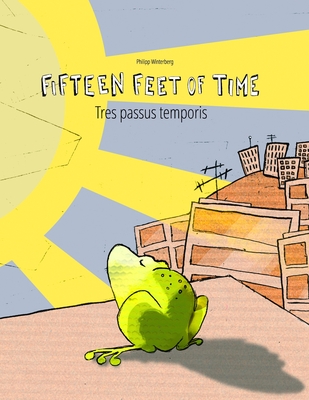 Fifteen Feet of Time/Tres passus temporis: Bilingual English-Latin Picture Book (Dual Language/Parallel Text) - Glas, Renate (Translated by), and Riesenweber, Christina (Translated by), and Johnstone, Japhet (Translated by)