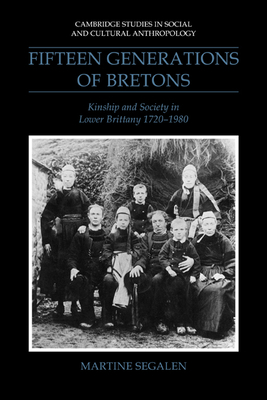 Fifteen Generations of Bretons: Kinship and Society in Lower Brittany, 1720-1980 - Segalen, Martine, and Underwood, J. A. (Translated by)