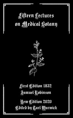 Fifteen Lectures on Medical Botany - Warwick, Tarl (Editor), and Robinson, Samuel