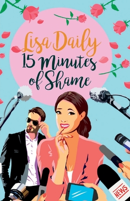 Fifteen Minutes of Shame: A Romantic Comedy - Daily, Lisa